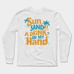 Sun Sand and a Drink in my Hand Long Sleeve T-Shirt